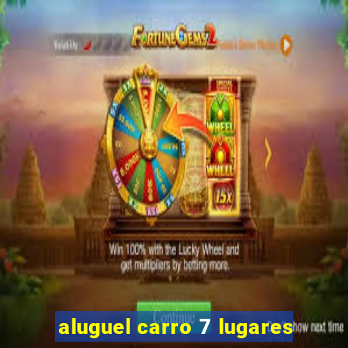 aluguel carro 7 lugares